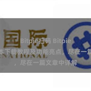 Bitpie扫码 Bitpie钱包最新版本下载教程及功能亮点，尽在一篇文章中详解