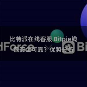 比特派在线客服 Bitpie钱包安全可靠？优势分析