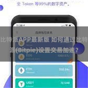 比特派APP最新版 如何通过比特派(Bitpie)设置交易加速？