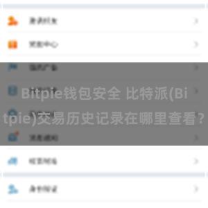 Bitpie钱包安全 比特派(Bitpie)交易历史记录在哪里查看？