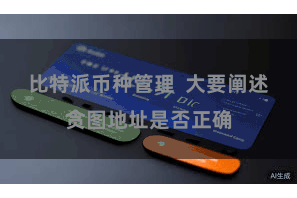 比特派币种管理  大要阐述贪图地址是否正确
